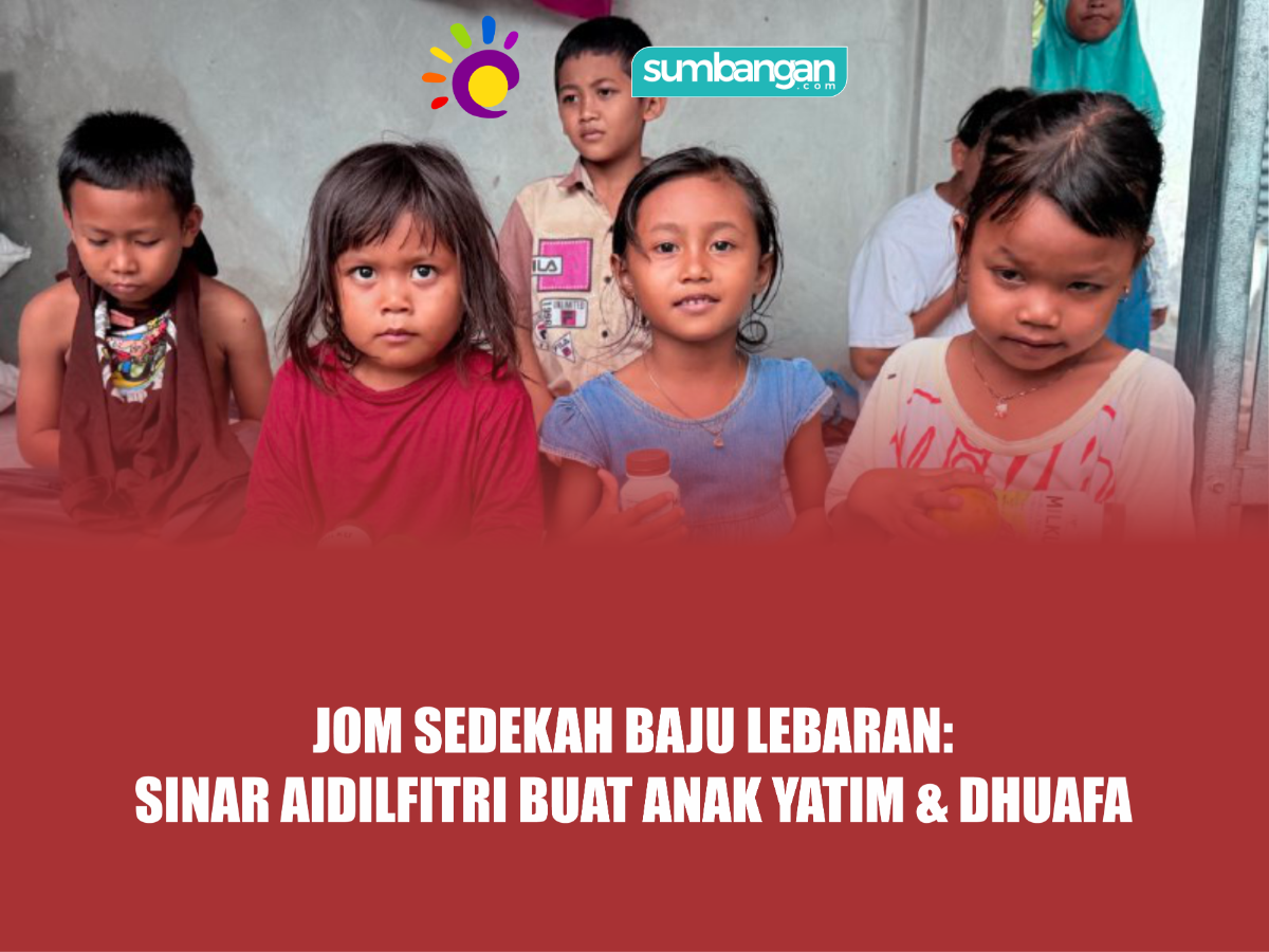 JOM SEDEKAH BAJU LEBARAN SINAR AIDILFITRI BUAT ANAK YATIM DAN DHUAFA